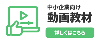 中小企業向け動画教材、詳しくはこちら